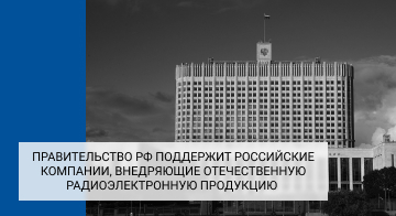 Правительство РФ поддержит российские компании, внедряющие отечественную радиоэлектронную продукцию
