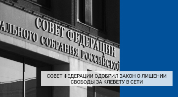 Совет Федерации одобрил закон о лишении свободы за клевету в Интернете
