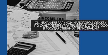 Ошибка Федеральной налоговой службы по Санкт-Петербургу привела к отказу ООО в государственной регистрации